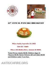 The Antioch Fire Department would like to invite all residents to the RETURN of the Antioch Fire Department Pancake Breakfast on Sunday, Sept. 25, from 7 a.m. until 12 p.m. at Antioch Fire Station #1, 835 Holbek Dr. Antioch. 
The cost of the event is $8 for adults, $6 for senior citizens and children 6 to 12 years old. Children 5 years and younger are free. 
For more information, check out our website at antiochfire.org, our Facebook page at Facebook/afd2100, call us at (847) 395-5511 or contact Fire Chief Cokefair via email at jcokefair@antiochfire.org.  
